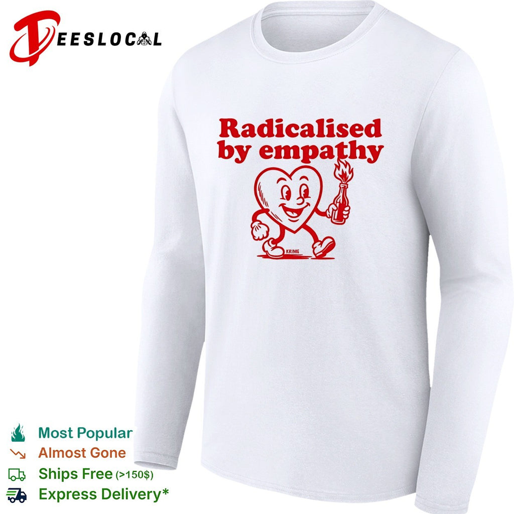 Radicalised by empathy heart molotov cocktail shirt