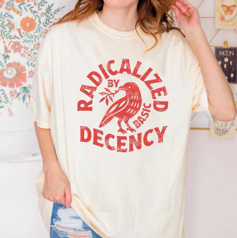 Radicalized By Basic Decency Shirt, Political Protest Tee, Feminist Activist Gift, Liberal Shirt, Social Justice Shirt...