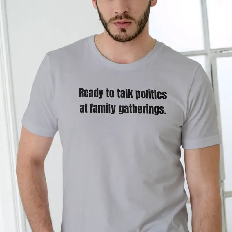 Ready to talk politics at family gatherings T Shirt Cotton Man Hoodie, Sweatshirt | RetroVerseTees.com