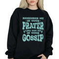 Remember Me In Your Prayers Like You Do In Your Gossip Funny Sweatshirt Casual Street Style Fleece Fabric Crewneck...