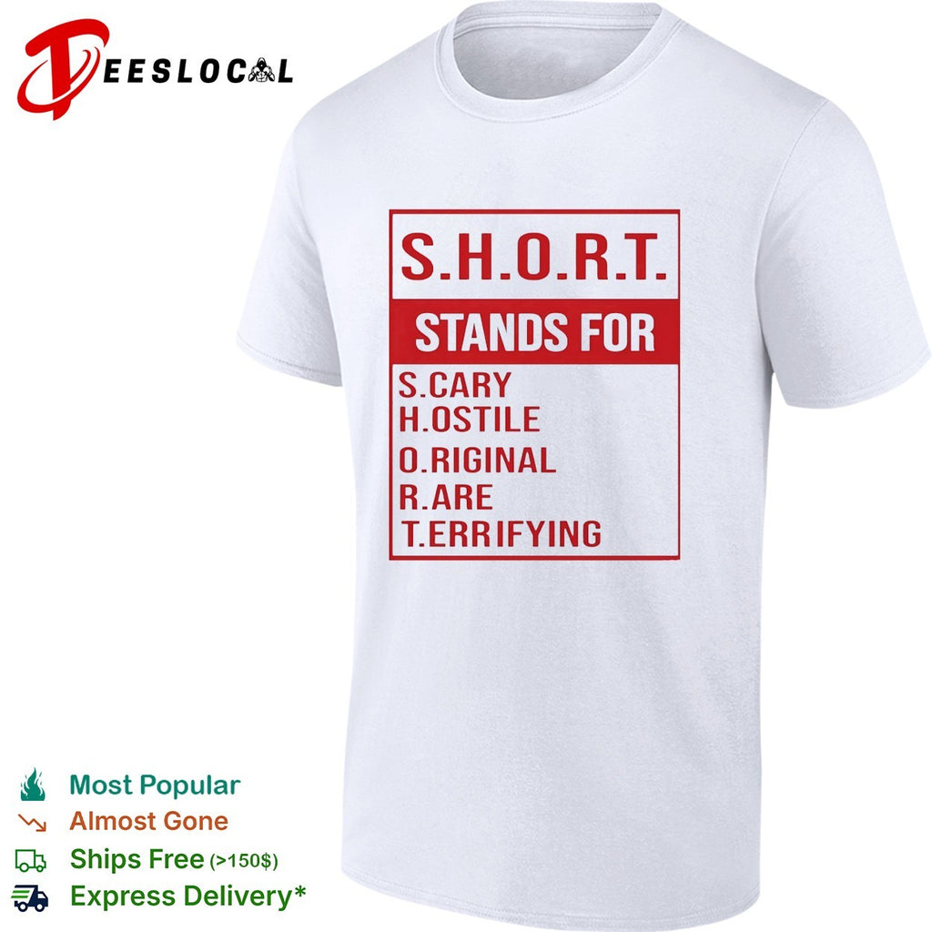 SHORT stands for scary hostile original rare terrifying shirt