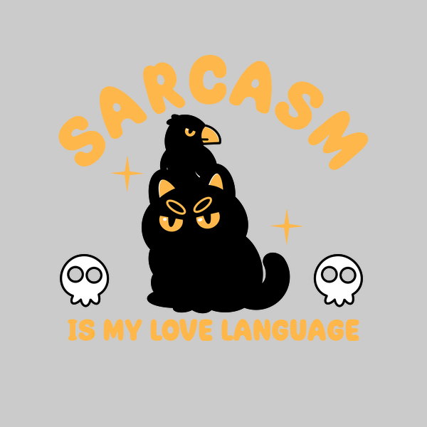 Sarcasm Is My Love Language