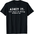 Sarcastic Humor Shirts, Admit It Life Would Be Boring Without Me Funny Sayings T-Shirt Menswear Top Casual Classic...