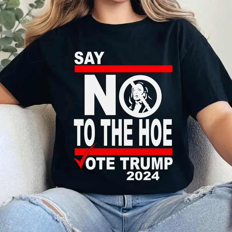 Say No Kamala The Hoe Vote Trump 2024 T Shirt, Anti Kamala Shirt, Say No To The Ho T-Shirt, Vote Trump 2024, Republican...