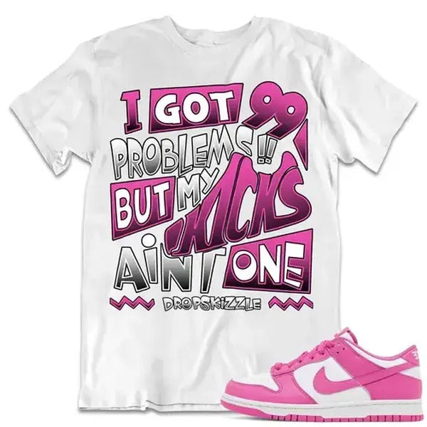 Shirt to Dunk Low Active Fuchsia Sneaker dropSkizzle - I Got 99 Problems Sneaker Tee Soft Unisex Cotton Tshirt Streetwear