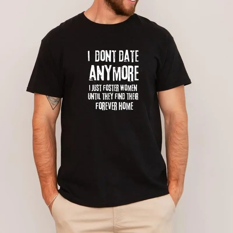 Short sleeve shirt, I DONT DATE ANYMORE I JUST FOSTER WOMEN UNTIL THEY FIND THEIR FOREVER HOME Hoodie, Sweatshirt