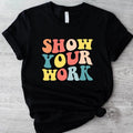 Show Your Work Shirt, Retro New Math Teacher T-Shirt, Back To School Tee, Teacher's Day Gift Shirt, Teacher Appreciation...