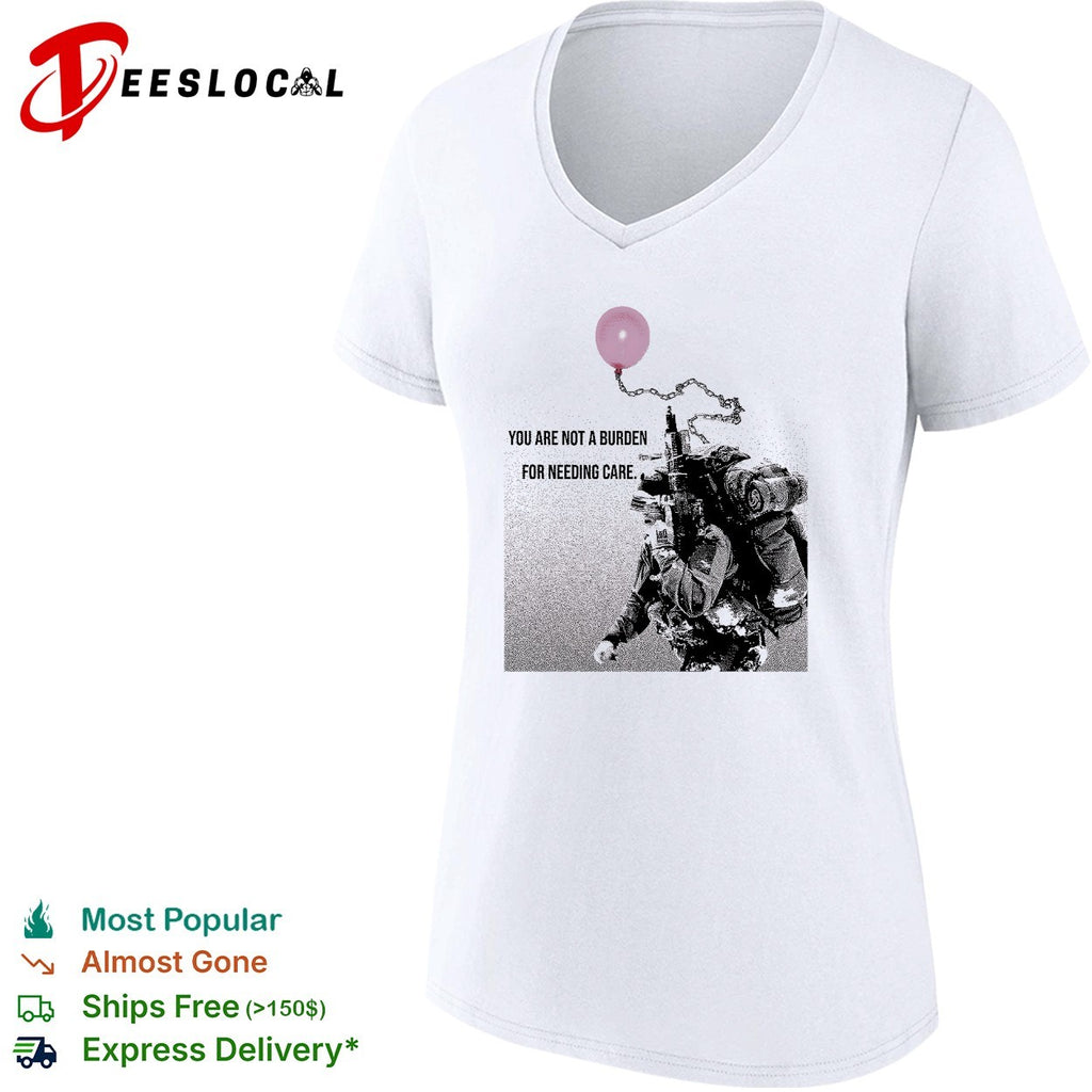 Soldier holding balloon you are not a burden for needing care shirt
