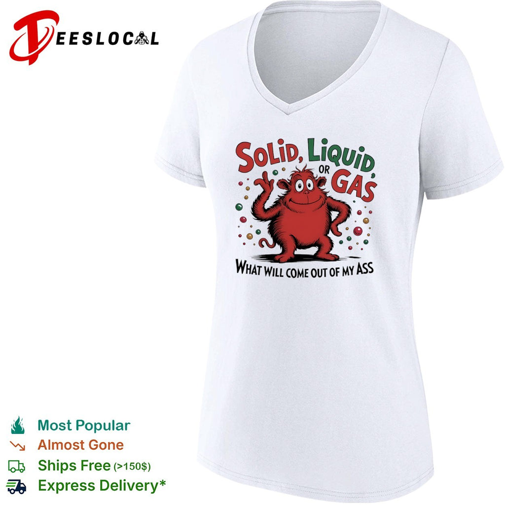 Solid Liquid or Gas What Will Come Out of My Ass Monster shirt