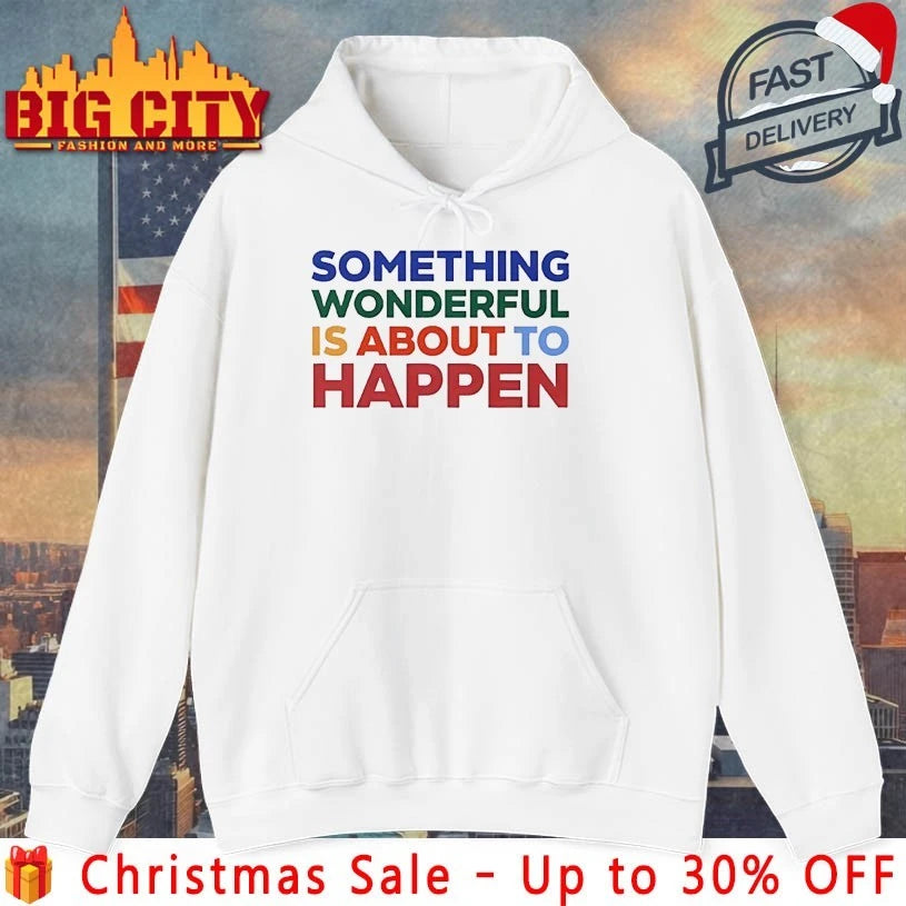 Something Wonderful Is About To Happen shirt