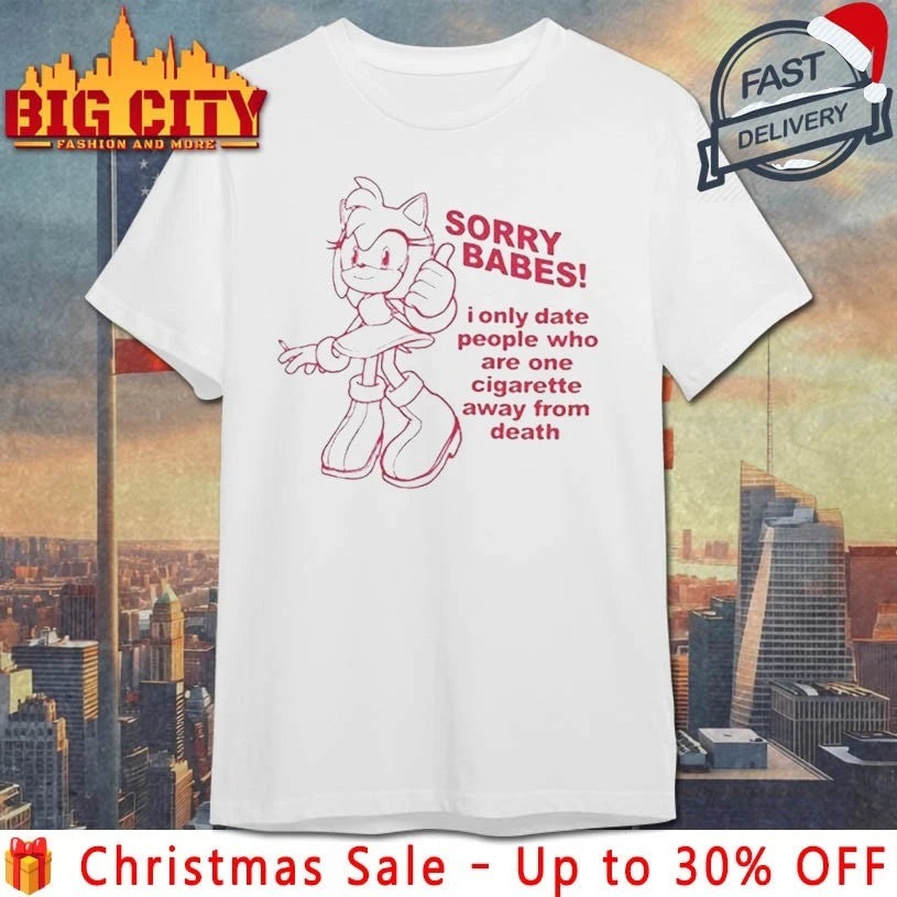 Sorry Babes I Only Date People One Cigarette Away From Death shirt
