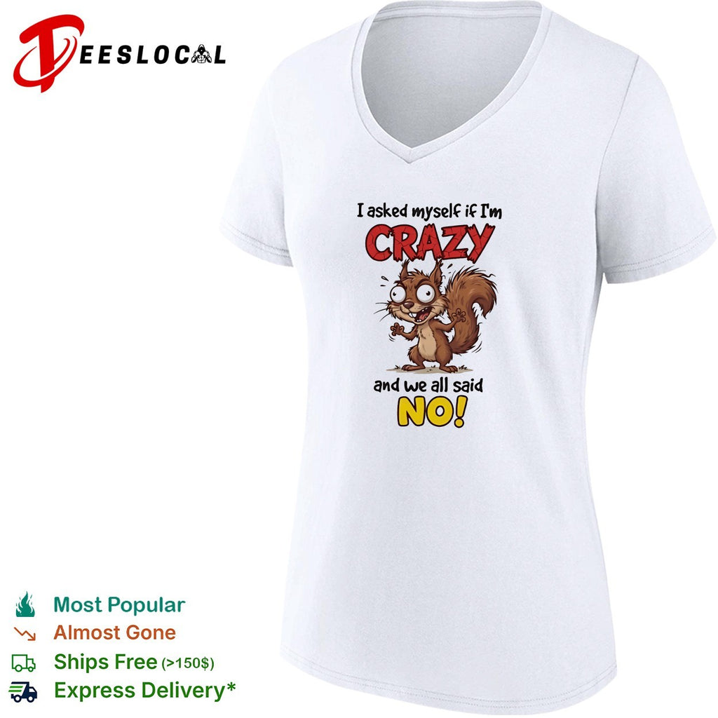 Squirrel I asked myself if I’m crazy and we all said no shirt