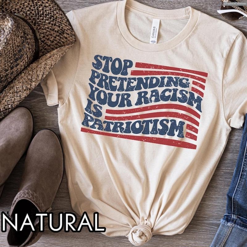 Stop Pretending Your Racism Is Patriotism Anti #Trurmp Shirt, Pro Immigration Anti MAGA Tshirt, Liberal Democrat Tee ,...