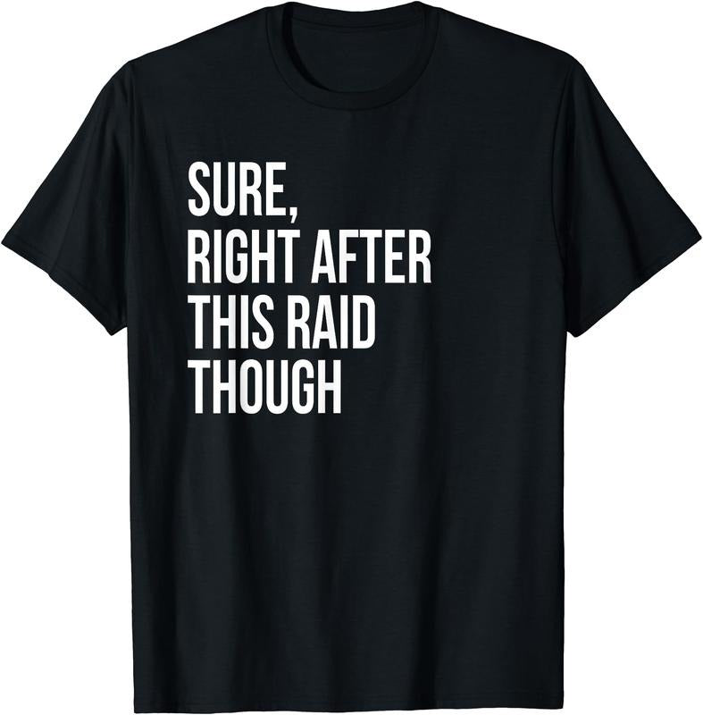 Sure, Right After This Raid Funny Gift For Gamers T-Shirt Hoodie, Sweatshirt | RetroVerseTees.com
