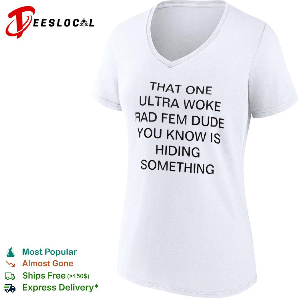 That One Ultra Woke Rad Fem Dude You Know Is Hiding Something shirt
