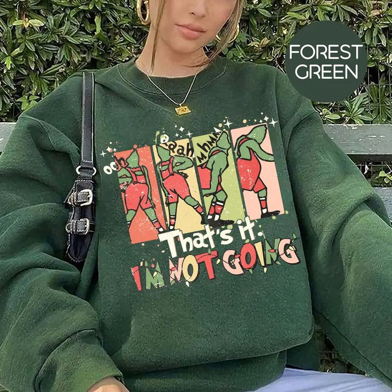 That's It I'm Not Going Sweatshirt, Christmas Grinchy, Christmas Funny Grinchy, Christmas Gift, Funny Christmas Party...