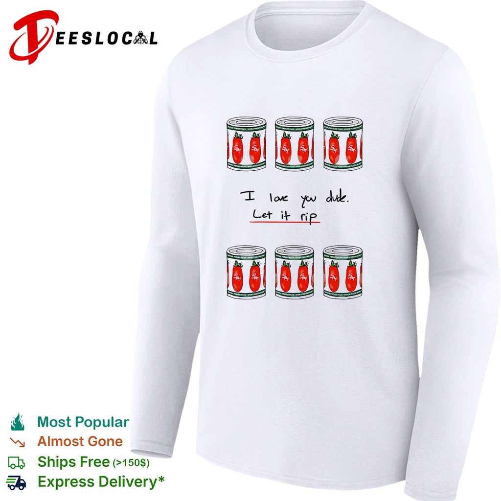 The Bear I love you dude let it rip tomato cans shirt