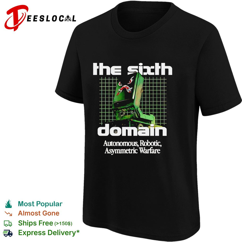 The Sixth Domain Autonomous Robotic Asymmetric Warfare shirt