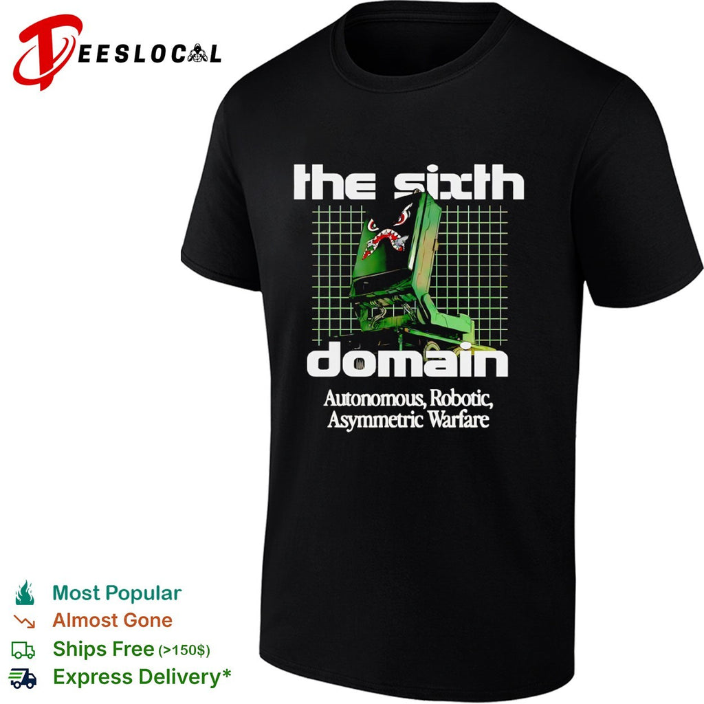 The Sixth Domain Autonomous Robotic Asymmetric Warfare shirt