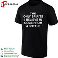 The only spirits I believe in come from a bottle shirt