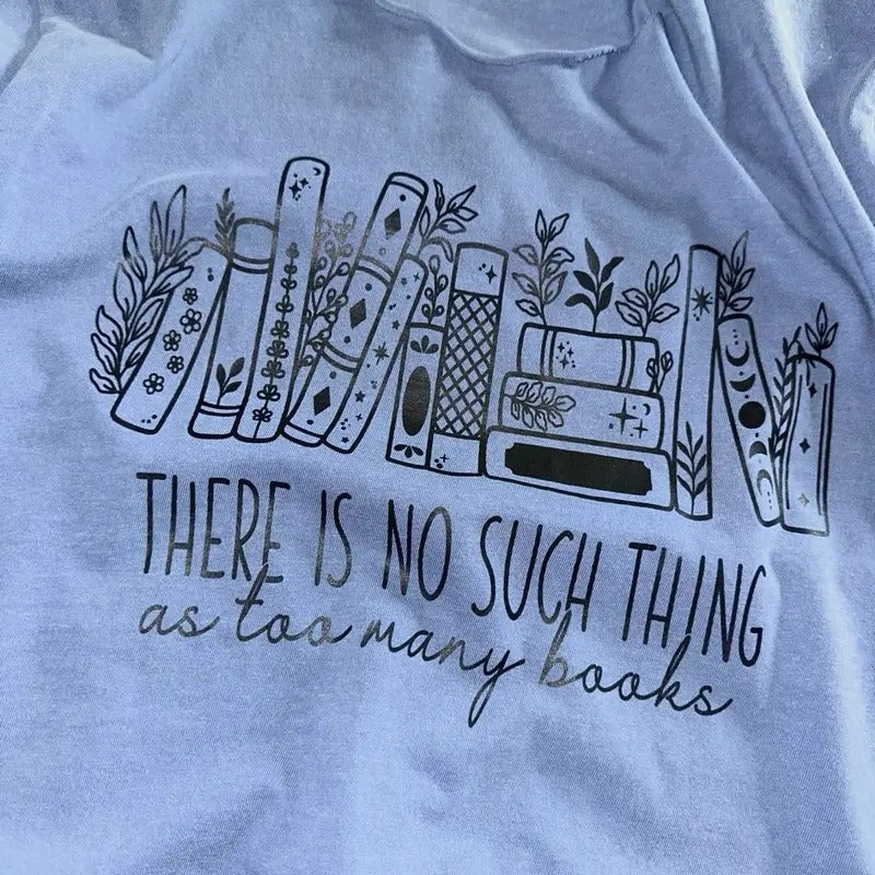 There is No Such Thing as Too Many Books T-Shirt - Graphic Print Design Hoodie, Sweatshirt | RetroVerseTees.com