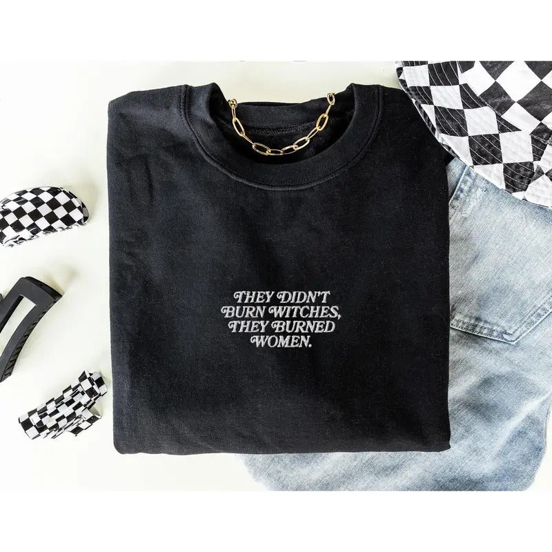They Burned Women Feminist Embroidered Sweatshirt Feminist Clothing Feminist Gift Girl Power Crewneck Women Empowerment...