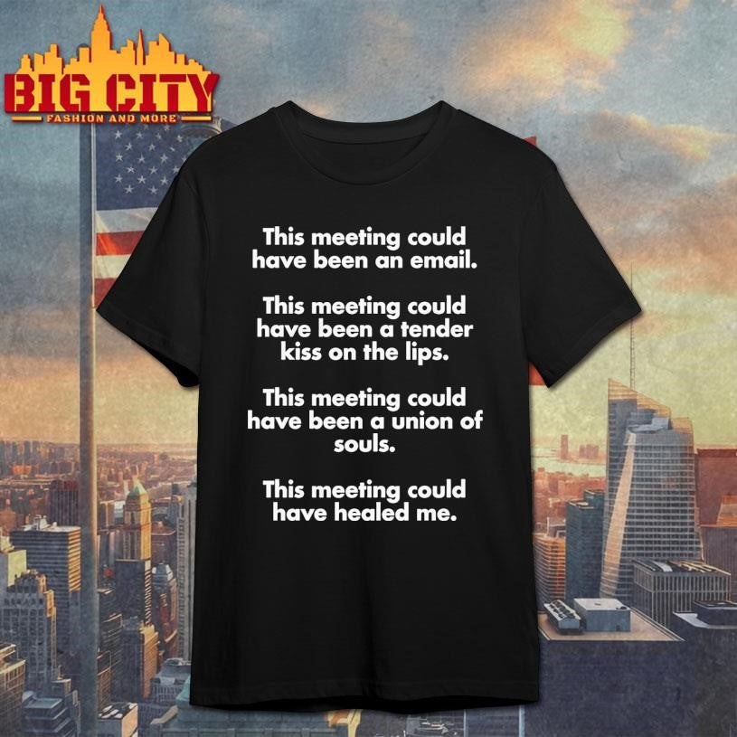 This Meeting Could Have Been An Email Shirt