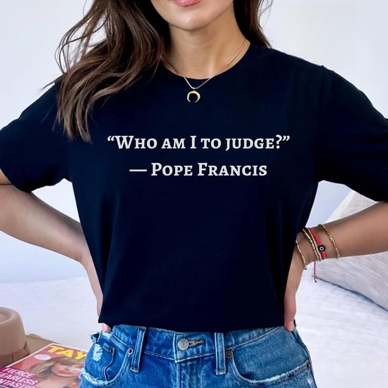 Thought - Provoking Lightsaber brand - Shirt with Pope Francis' Inspiring Quote "Who Gunpla brand Swoosh Hidden leaf...