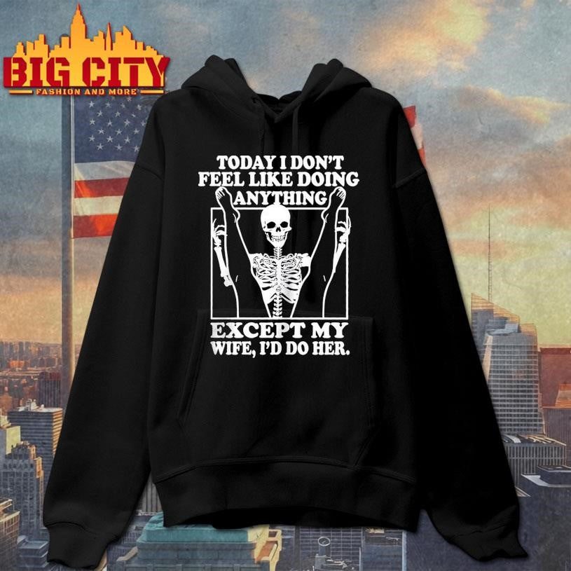 Today I Don’t Feel Like Doing Anything Except My Wife I’ll Do Her 2025 Shirt