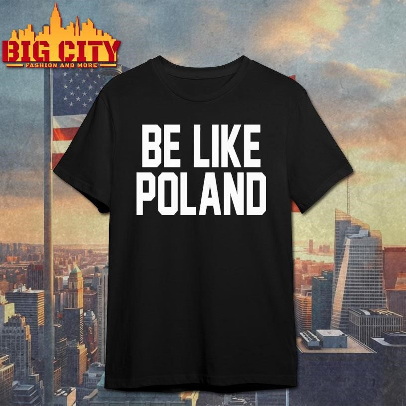 Tommy Robinson Be Like Poland Shirt