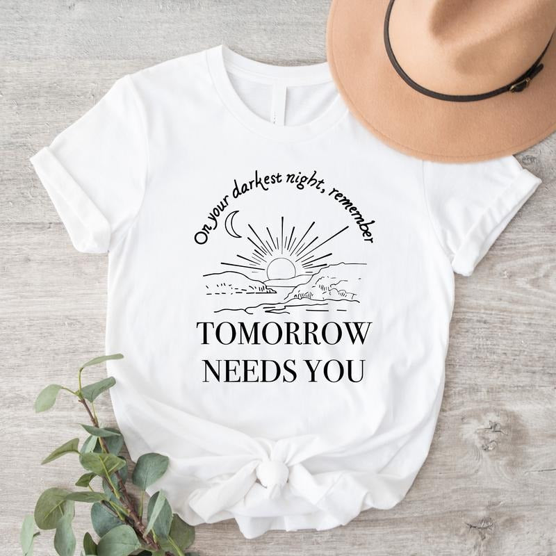 Tomorrow Needs You Shirt, On Your Darkest Night Remember T-shirt, Sunshine Shirt, Mental Health Tee, Suicide Awareness...