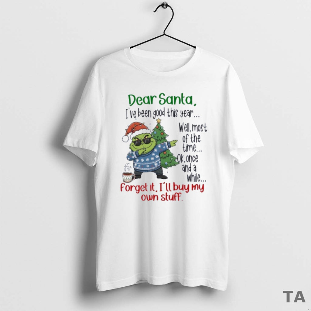 Top Grinch Dear Santa Ive Been Good This Year Well Most Of The Time