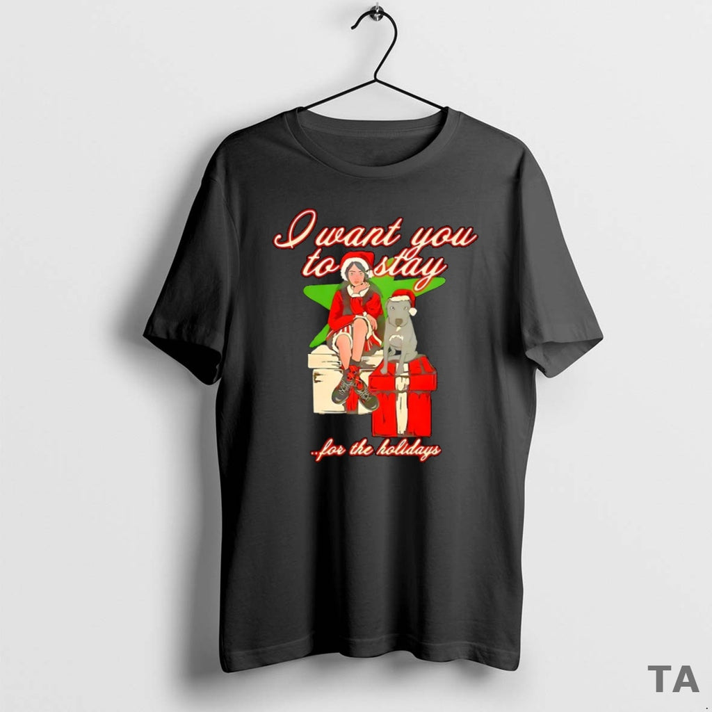 Top I Want You To Stay For The Holiday Christmas T Shirt Sweater