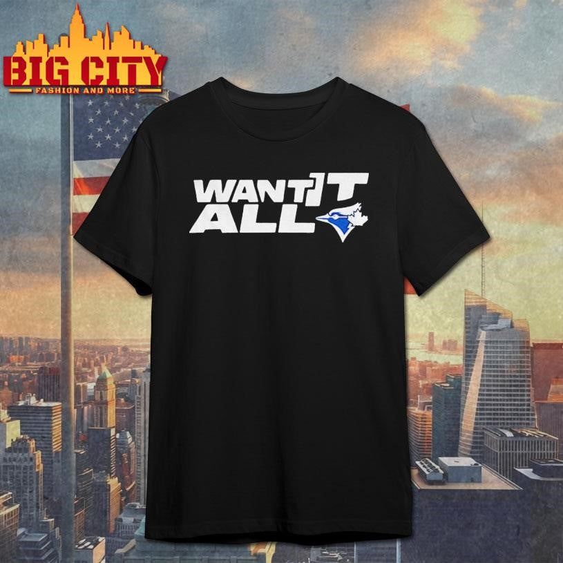 Toronto Blue Jays Want It All 2025 World Series Baseball Championship 2025 Shirt