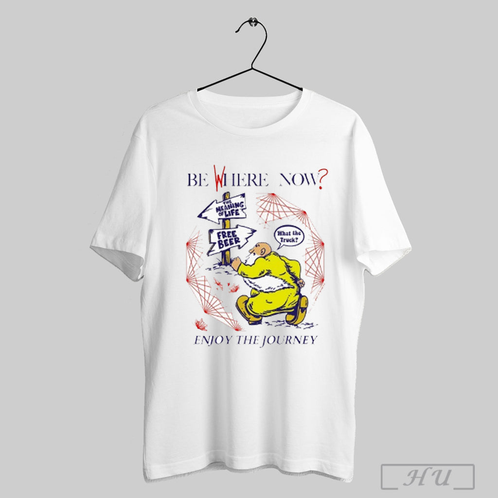 Trending Be Where Now Enjoy The Journey The Meaning Of Life Free Beer What The
