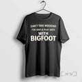 Trending Cant This Weekend Ive Got A Play Date With Bigfoot Premium T Shirts Sweater Hoodie, Sweatshirt | RetroVerseTees.com