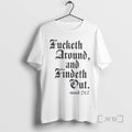 Trending Fucketh Around And Findeth Out Mood 24 7 T-Shirts, Hoodie, Sweatshirt | RetroVerseTees.com
