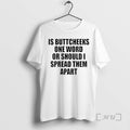 Trending Good Is Buttcheeks One Word Or Should I Spread Them Apart Premium T Shirts Hoodie, Sweatshirt | RetroVerseTees.com
