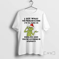 Trending Grinch Santa I See What The Problem Is Here Im Talking In English And T-Shirts, Hoodie, Sweatshirt