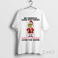 Trending Grinch Santa Be Careful Who You Trust Salt Sugar Look The Same Christmas Premium T-Shirts, Hoodie, Sweatshirt