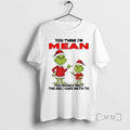 Trending Grinch Santa You Think Im Mean You Should Meet The Girl I Gave Birth T-Shirts, Hoodie, Sweatshirt