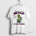 Trending Grinch Whatever I Did To Piss You Off So I Can Do It Again T-Shirts, Hoodie, Sweatshirt | RetroVerseTees.com