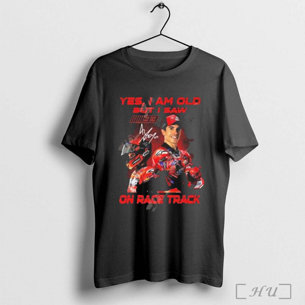 Trending Marc Marquez Yes I Am Old But I Saw On Race Track Signature
