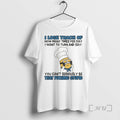 Trending Minion I Lose Track Of How Many Times Per Day I Want To Turn T-Shirts, Hoodie, Sweatshirt | RetroVerseTees.com