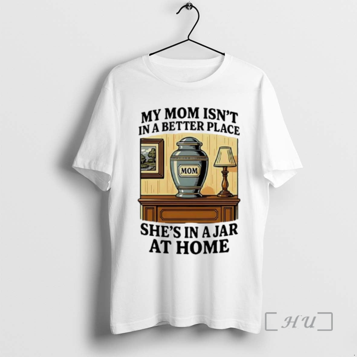 Trending My Mom Isnt In A Better Place Shes In A Jar At Home Graphic T-Shirts, Hoodie, Sweatshirt | RetroVerseTees.com