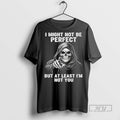Trending Official Grim Reaper I Might Not Be Perfect But Al Least Im Not You