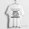 Trending Proud To Say That I Dont Put Up With Shit I Dont Like If T-Shirts, Hoodie, Sweatshirt | RetroVerseTees.com