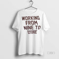Trending Working From Nine To Wine Shirt Sweater