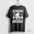 Trending Yes I Have A Retirement Plan I Plan To Find Bigfoot Blackshirt T Shirts