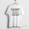Trending You Have Survived Every Version Of I Cant Do This Anymore Thats Ever Crossed T-Shirts, Hoodie, Sweatshirt